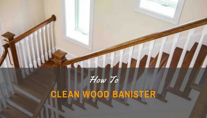 How to clean wood banister