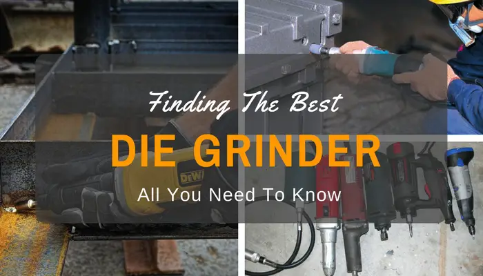 Best Die Grinders 2019 – Reviews & Buyer’s Guide